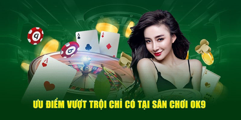Nhà cái OK9 với hàng loạt ưu điểm thu hút người chơi