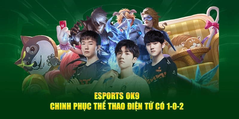 Esports online tại ok9 là một sân chơi quy tụ nhiều siêu phẩm đình đám