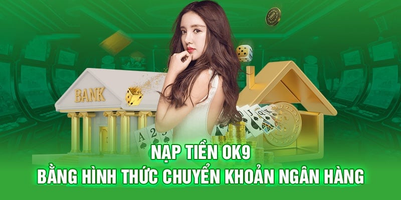 Sử dụng cách thức ngân hàng mang sự nhanh chóng khi nạp tiền