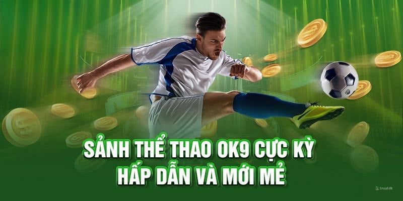 Thể thao tại OK9 mang đến những ưu điểm nổi bật thu hút người chơi